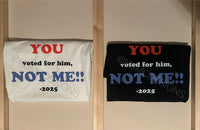 YOU voted for him. NOT ME Shirt